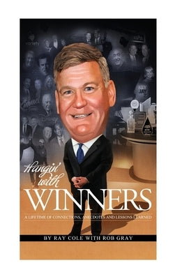 Hangin' with Winners: A Lifetime of Connections, Anecdotes and Lessons Learned by Cole, Ray