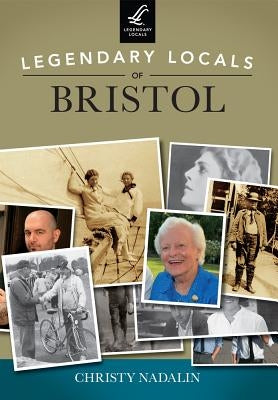 Legendary Locals of Bristol, Rhode Island by Nadalin, Christy