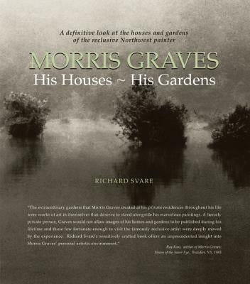 Morris Graves: His Houses, His Gardens by Svare, Richard