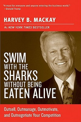 Swim with the Sharks Without Being Eaten Alive: Outsell, Outmanage, Outmotivate, and Outnegotiate Your Competition by MacKay, Harvey B.
