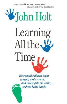 Learning All the Time by Holt, John
