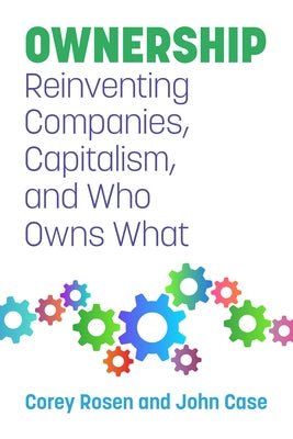Ownership: Reinventing Companies, Capitalism, and Who Owns What by Rosen, Corey