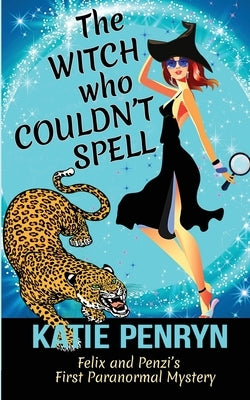 The Witch who Couldn't Spell: Felix and Penzi's First Paranormal Mystery by Penryn, Katie