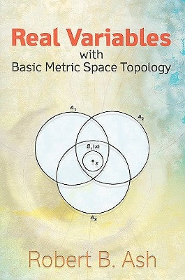 Real Variables with Basic Metric Space Topology by Ash, Robert B.