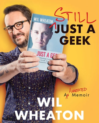 Still Just a Geek: An Annotated Memoir by Wheaton, Wil