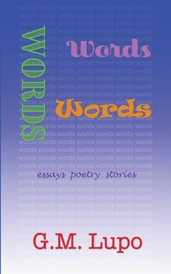 Words Words Words: Essays Poetry Stories by Lupo, G. M.
