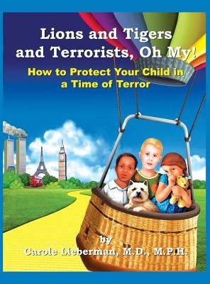Lions and Tigers and Terrorists, Oh My! by Lieberman M. D., M. P. H. Carole