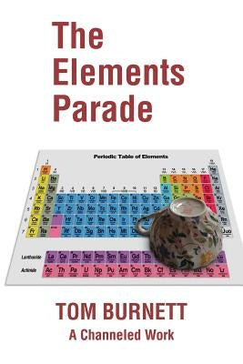The Elements Parade: A Channeled Work by Burnett, Tom