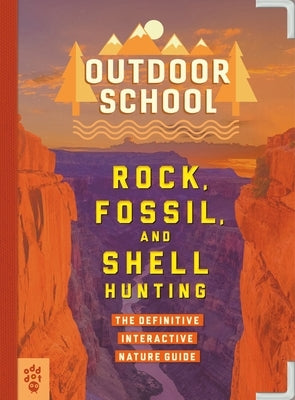 Outdoor School: Rock, Fossil, and Shell Hunting: The Definitive Interactive Nature Guide by Odd Dot