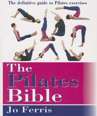 The Pilates Bible: The Definitive Guide to Pilates Excercise by Ferris, Jo