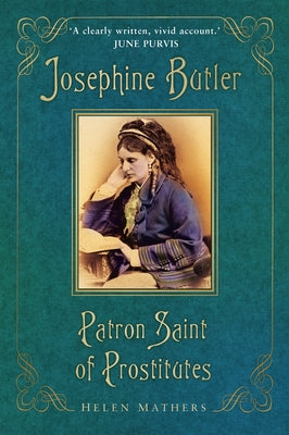 Josephine Butler: Patron Saint of Prostitutes by Mathers, Helen