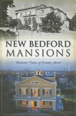 New Bedford Mansions: Historic Tales of County Street by Medeiros, Margaret