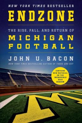 Endzone: The Rise, Fall, and Return of Michigan Football by Bacon, John U.