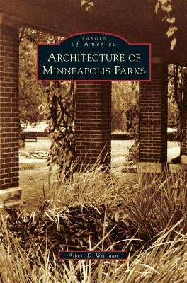 Architecture of Minneapolis Parks by Wittman, Albert D.