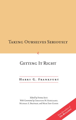 Taking Ourselves Seriously and Getting It Right by Frankfurt, Harry G.