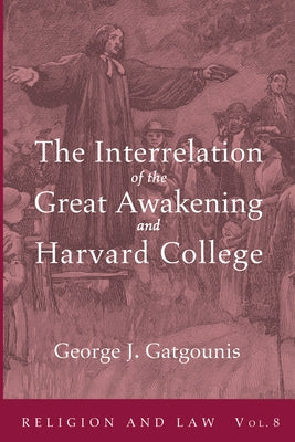 The Interrelation of the Great Awakening and Harvard College by Gatgounis, George J.