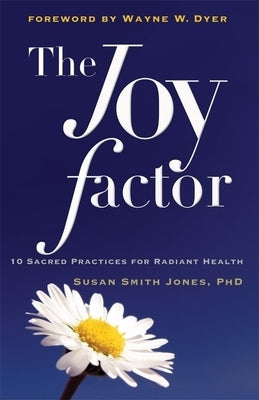 The Joy Factor: 10 Sacred Practices for Radiant Health by Jones, Susan Smith