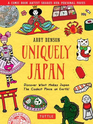 Uniquely Japan: A Comic Book Artist Shares Her Personal Favs - Discover What Makes Japan the Coolest Place on Earth! by Denson, Abby