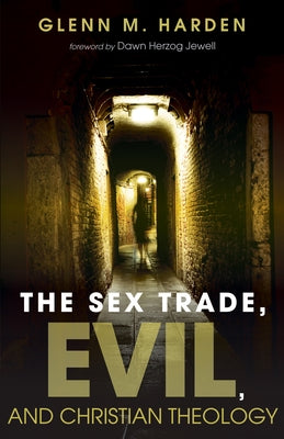 The Sex Trade, Evil, and Christian Theology by Harden, Glenn M.