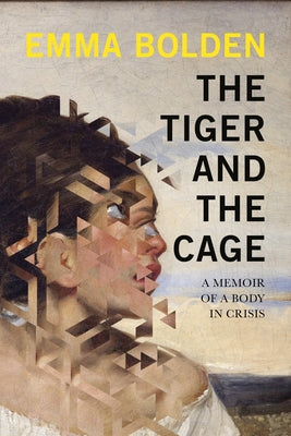The Tiger and the Cage: A Memoir of a Body in Crisis by Bolden, Emma