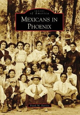 Mexicans in Phoenix by Barrios, Frank M.
