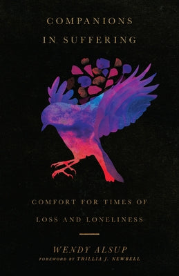 Companions in Suffering: Comfort for Times of Loss and Loneliness by Alsup, Wendy
