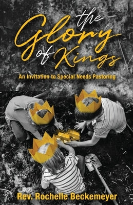 The Glory of Kings: An Invitation to Special Needs Pastoring by Beckemeyer, Rochelle