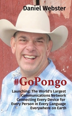 #GoPongo: Launching: The World's Largest Communications Network Connecting Every Device for Every Person in Every Language Every by Webster, Daniel