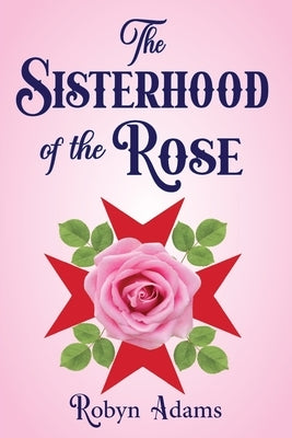 The Sisterhood of the Rose by Adams, Robyn
