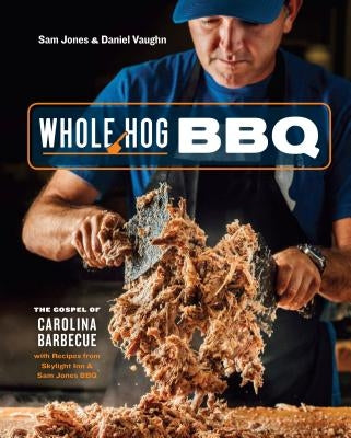 Whole Hog BBQ: The Gospel of Carolina Barbecue with Recipes from Skylight Inn and Sam Jones BBQ [a Cookbook] by Jones, Sam