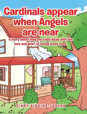 Cardinals appear when Angels are near: A story about how one child deals with the loss and grief of losing loved ones. by Biggins-Joseph, Cindy