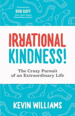 Irrational Kindness: The Crazy Pursuit of an Extraordinary Life by Williams, Kevin