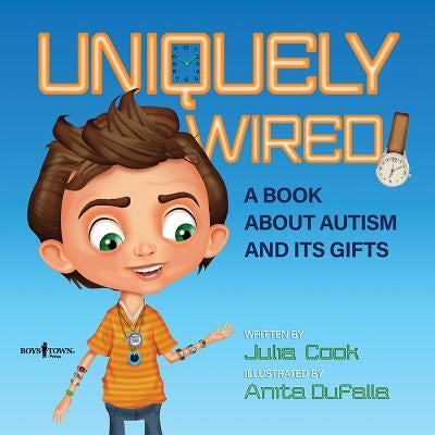 Uniquely Wired: A Story about Autism and It's Gifts by Cook, Julia