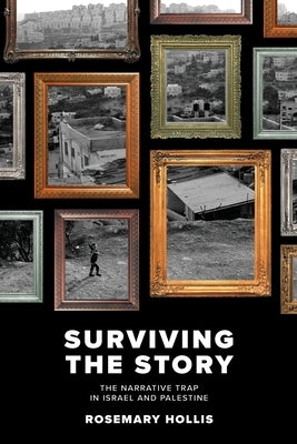 Surviving The Story: The Narrative Trap in Israel and Palestine by Hollis, Rosemary