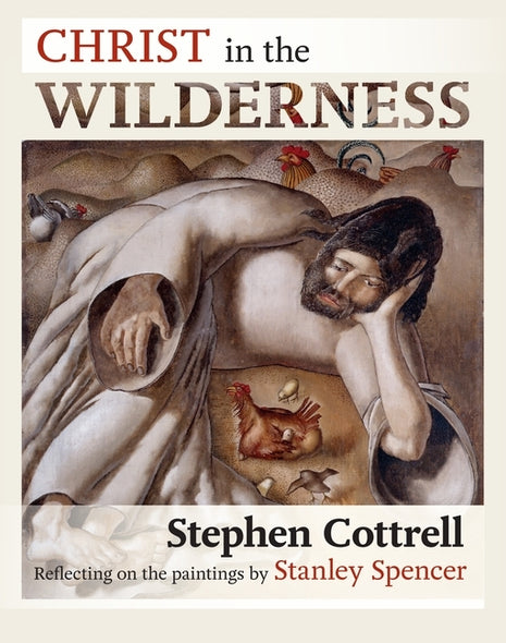 Christ in the Wilderness: Reflecting on the Paintings by Stanley Spencer by Cottrell, Stephen
