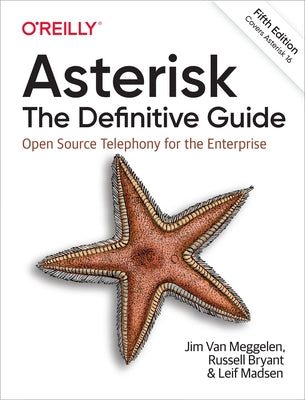 Asterisk: The Definitive Guide: Open Source Telephony for the Enterprise by Meggelen, Jim Van