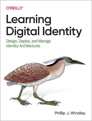 Learning Digital Identity: Design, Deploy, and Manage Identity Architectures by Windley, Phillip