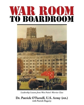 WAR ROOM to BOARDROOM: Leadership Lessons from West Point's Warrior Class by O'Farrell, Patrick
