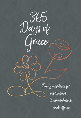 365 Days of Grace: Daily Devotions for Overcoming Disappointment and Offense by Broadstreet Publishing Group LLC