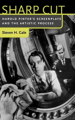 Sharp Cut: Harold Pinter's Screenplays and the Artistic Process by Gale, Steven H.