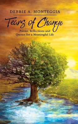 Tears of Change: Poems, Reflections and Quotes for a Meaningful Life by Monteggia, Debbie A.