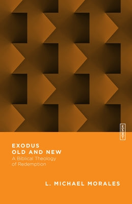 Exodus Old and New: A Biblical Theology of Redemption by Morales, L. Michael