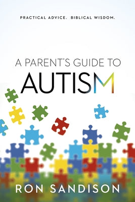 A Parent's Guide to Autism: Practical Advice. Biblical Wisdom. by Sandison, Ron