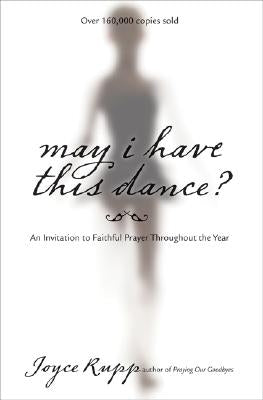 May I Have This Dance?: An Invitation to Faithful Prayer Throughout the Year by Rupp, Joyce