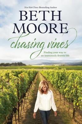Chasing Vines: Finding Your Way to an Immensely Fruitful Life by Moore, Beth