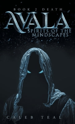 Avala: Spirit of the Mindscapes: Book 2: Death by Teal, Caleb