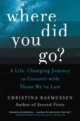 Where Did You Go?: A Life-Changing Journey to Connect with Those We've Lost by Rasmussen, Christina