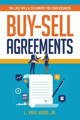 Buy-Sell Agreements: The Last Will & Testament for Your Business by Hood, L. Paul, Jr.