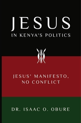 Jesus in Kenya's Politics: Jesus' Manifesto, No Conflict by Obure, Isaac