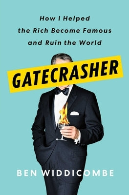Gatecrasher: How I Helped the Rich Become Famous and Ruin the World by Widdicombe, Ben